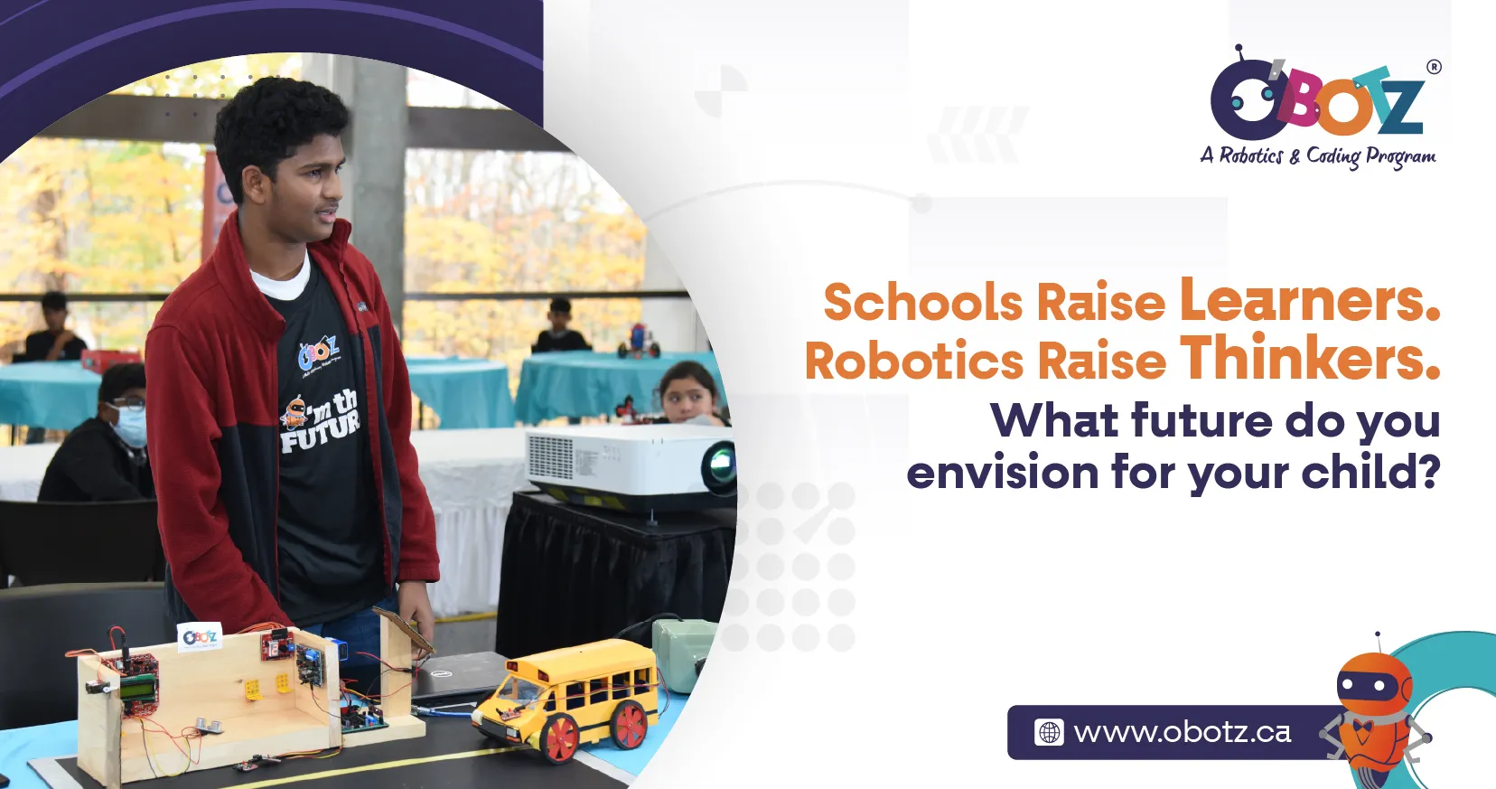 Schools Raise Learners. 
Robotics Raise Thinkers.
What future do you envision for your child?